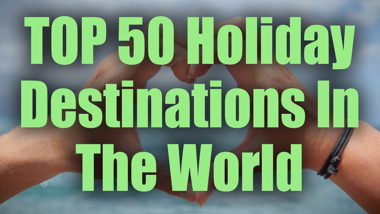You are currently viewing Top 50 Holiday Destinations In The World