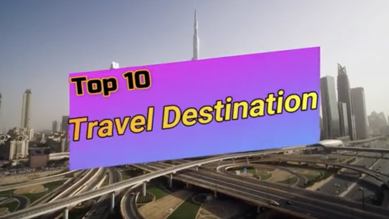 You are currently viewing Top 10 Travel Destinations in the World | Travel.